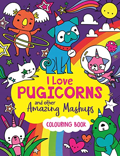 I Love Pugicorns and Other Amazing Mashups: A Colouring Book