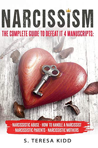 Narcissism: The Complete Guide to Defeat It. 4 Manuscripts: How to Handle a Narcissist Narcissistic Abuse Narcissistic Parents Narcissistic Mothers