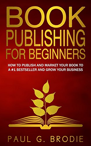 Book Publishing for Beginners: How to have a successful book launch and market your self-published book to a # 1...