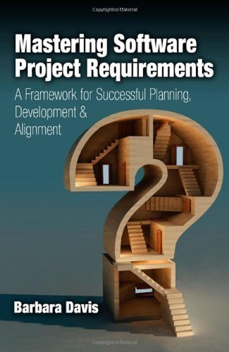 Mastering Software Project Requirements: A Framework for Successful Planning, Development & Alignment 1st edition by Barbara Davis (2013) Hardcover