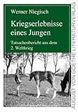  Kriegserlebnisse eines Jungen: Tatsachenbericht aus dem 2. Weltkrieg