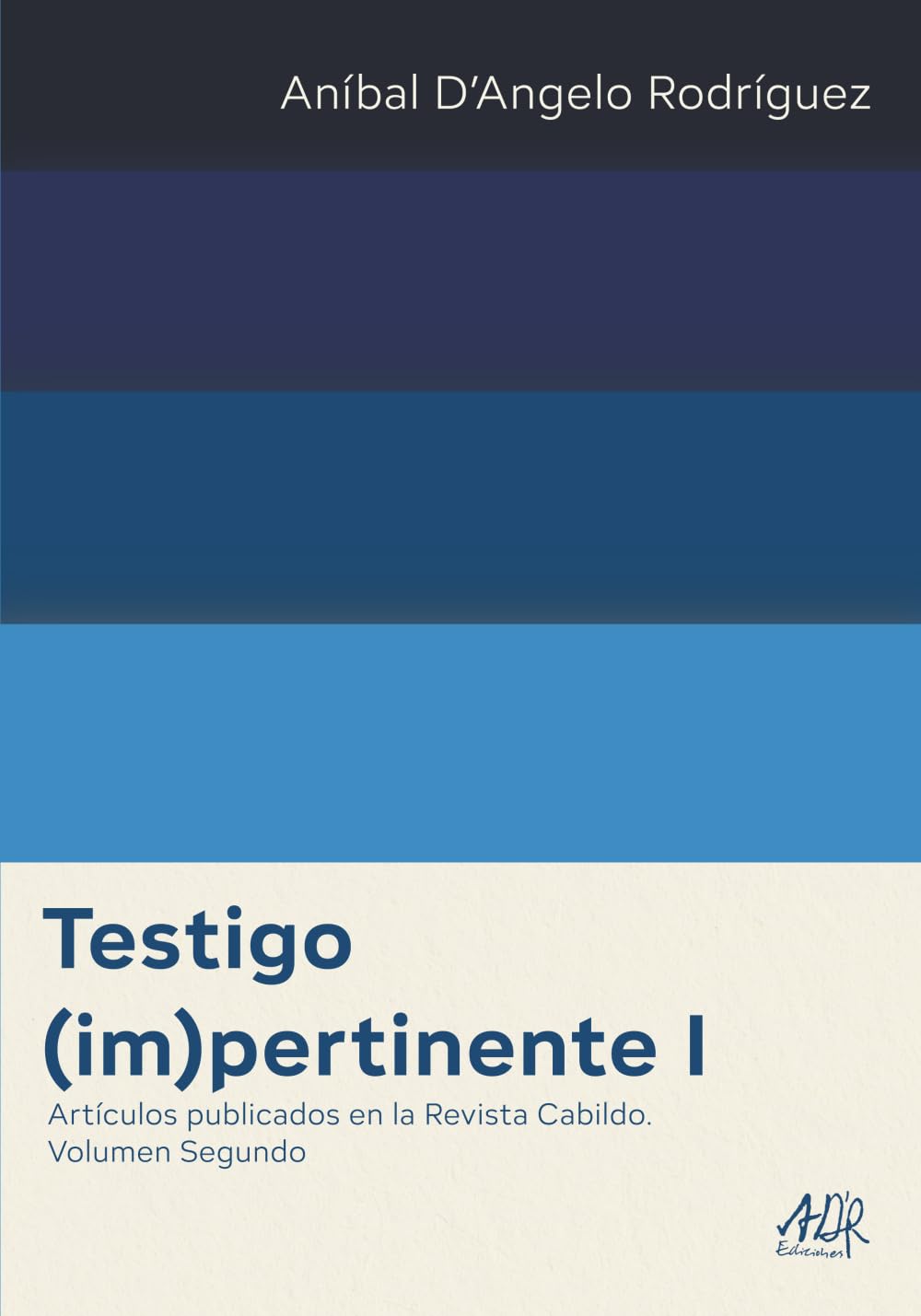 Testigo (im)pertinente I: Artículos publicados en la Revista Cabildo. Volumen Segundo (Aníbal D’Angelo Rodríguez Obras Completas)
