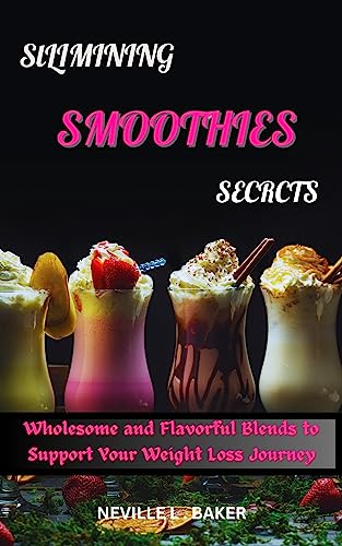 Slimming Smoothies Secrets: Wholesome and Flavorful Blends…