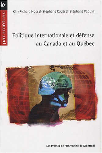POLITIQUE INTERNATIONALE ET DÉFENSE AU CANADA ET AU QUÉBEC : NOSSAL,KIM ...