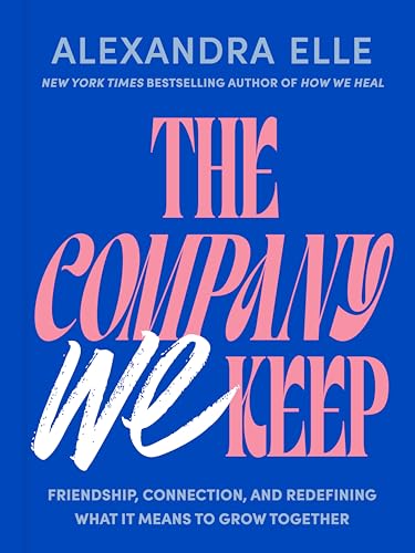 The Company We Keep: Friendship, Connection, and Redefining What It Means to Grow Together