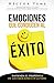 Emociones que conducen al &Atilde;&copy;xito: Entienda el prop&Atilde;&sup3;sito de las emociones en la vida (Spanish Edition)