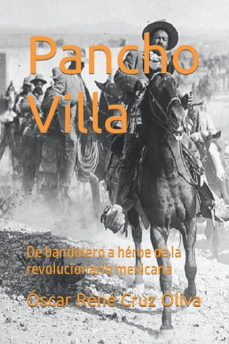 Pancho Villa: De bandolero a héroe de la revolucionario mexicana (Biografía breve)