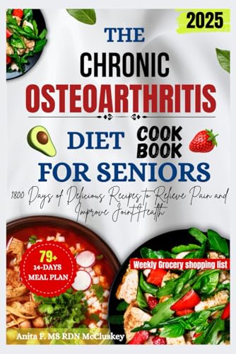 THE CHRONIC OSTEOARTHRITIS DIET COOKBOOK FOR SENIORS: 1800 Days of Delicious Recipes to Relieve Pain and Improve Joint Health