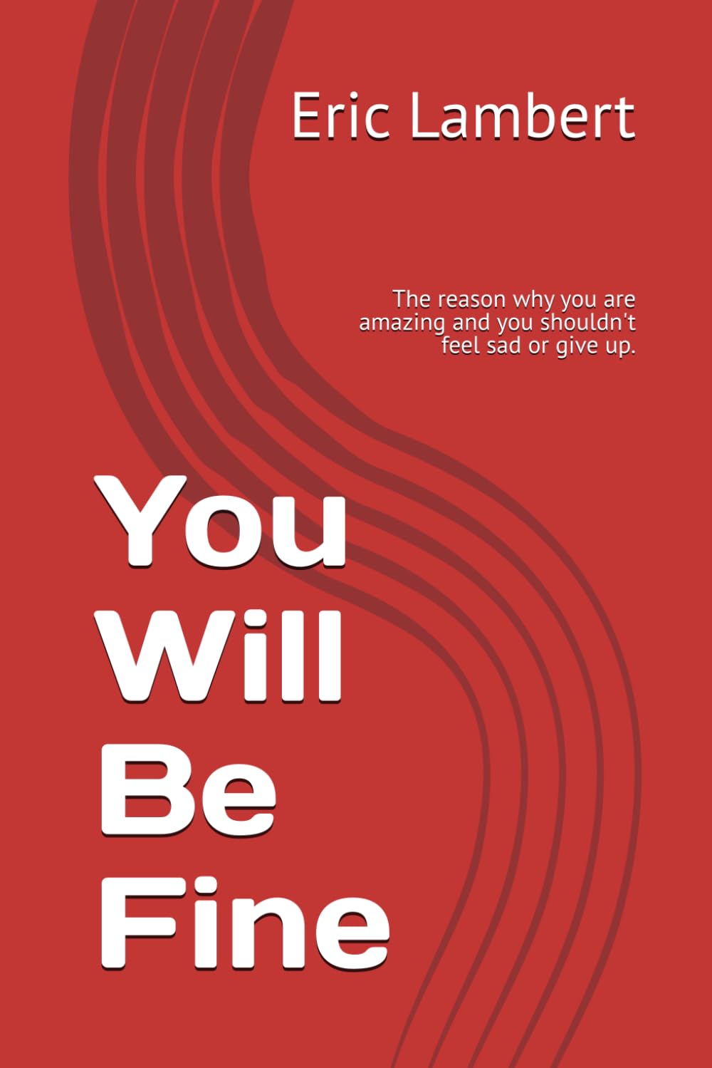 You Will Be Fine: The reason why you are amazing and you shouldn't feel sad or give up.