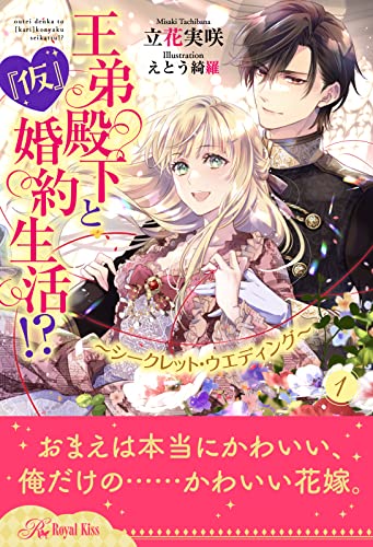 王弟殿下と『仮』婚約生活!? ~シークレット・ウエディング~【1】 (ロイヤルキス)