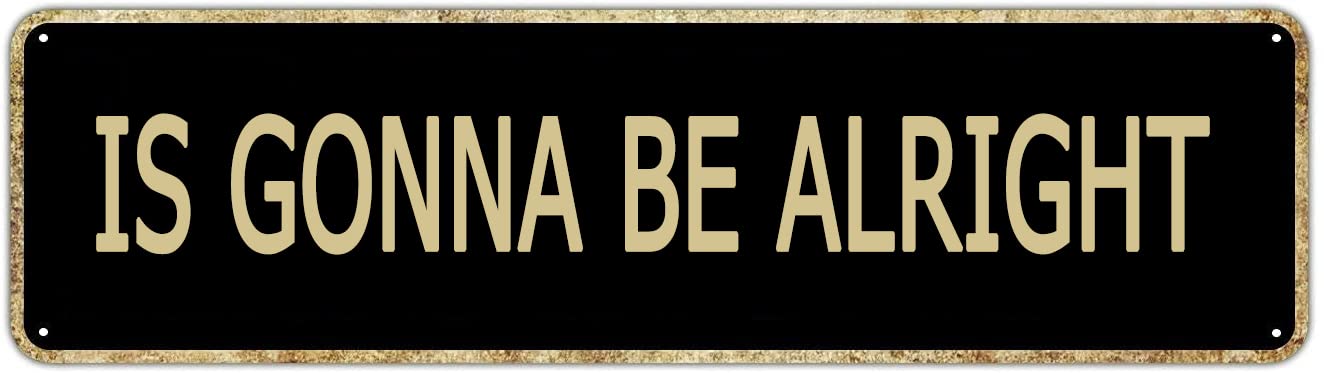 is Gonna Be Alright Retro Tin Signs Funny Aluminum Metal Sign Rustic Home Garden Yard Wall Pub Club Hanging Decor 4x16 Inch