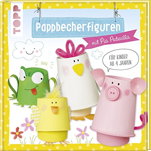 Pappbecherfiguren: mit Pia Pedevilla. Für Kinder ab 4 Jahren Pappbecherfiguren: mit Pia Pedevilla. Für Kinder ab 4 Jahren