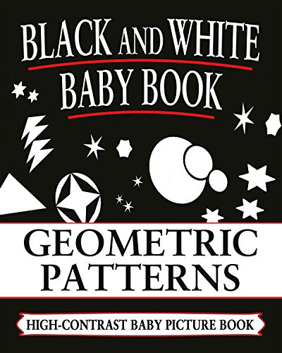 Black and White Baby Book: Geometric Patterns: High-Contrast, Black & White Baby Books