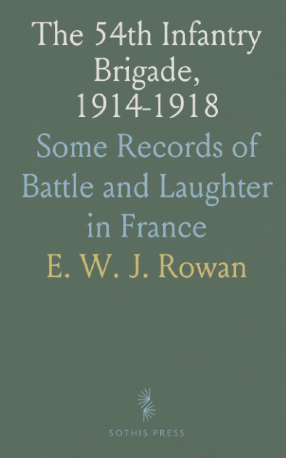 The 54th Infantry Brigade, 1914-1918: Some Records of Battle and Laughter in France