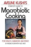 Aveline Kushi's Complete Guide to Macrobiotic Cooking: For Health, Harmony, and Peace