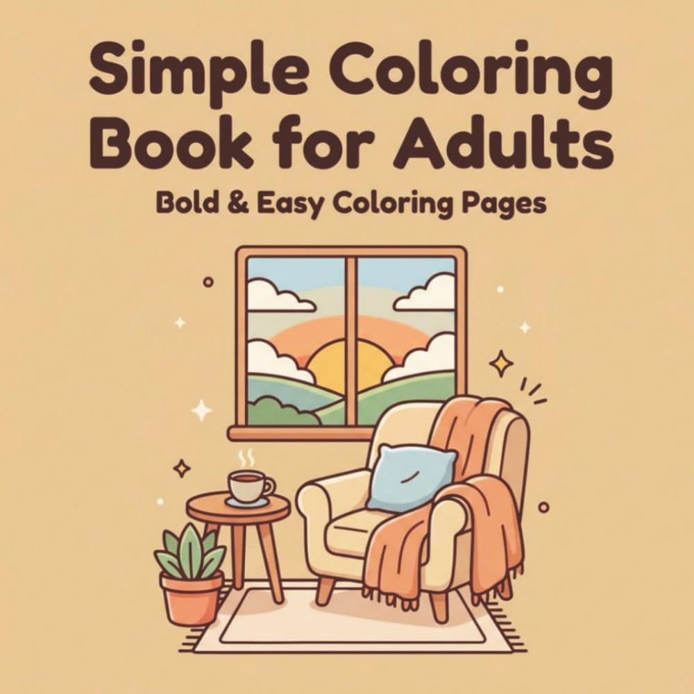 Simple Coloring Book for Adults: Bold and Easy Designs for Relaxation and Stress Relief: Relaxing, Minimal, and Stress-Free Coloring Pages with Bold Lines and Simple Designs