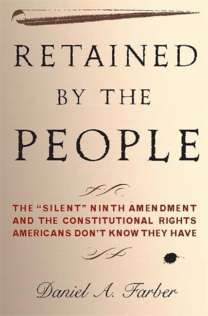 Retained by the People: The "Silent" Ninth Amendment and the Constitutional Rights Americans Don't Know They Have