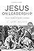 Jesus on Leadership: Timeless Wisdom on Servant Leadership