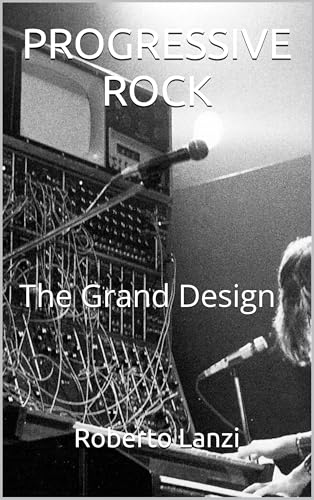 PROGRESSIVE ROCK: THE Grand Design (The Music of Our Soul) (English Edition)