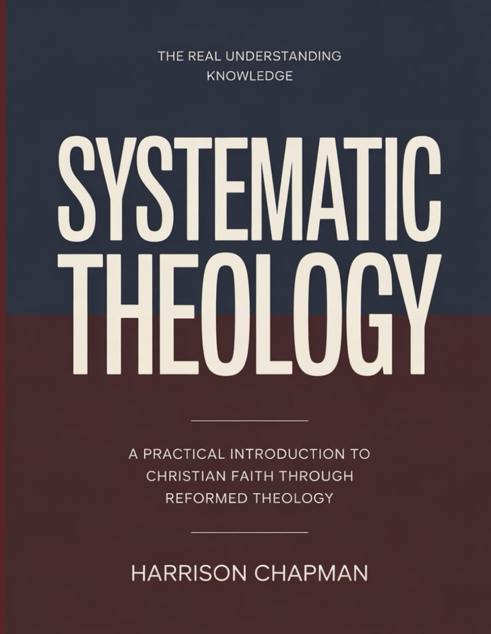 The Real Understanding Knowledge Systematic Theology: A Practical Introduction to Christian Faith through Reformed Theology.
