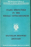 Class structure in the social consciousness / by Stanislaw Ossowski ; translated from the Polish by Sheila Patterson B00K5D3P8G Book Cover