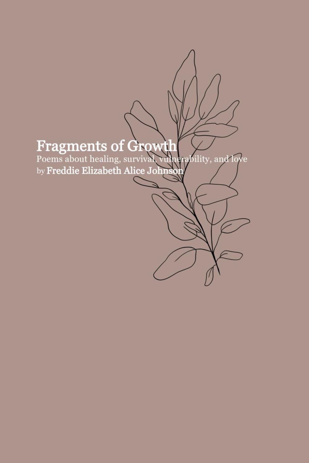 Fragments of Growth: Poems about healing, survival, vulnerability, and love