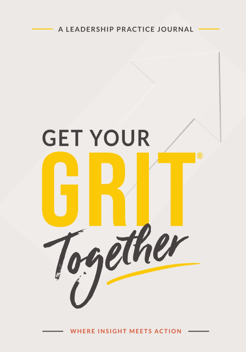 Get Your GRIT Together: Where Insight Meets Action (Lead With GRIT)