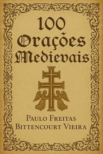 100 ORAÇÕES MEDIEVAIS (A BIBLIOTECA SECRETA DA CRUZ DE CARAVACA)