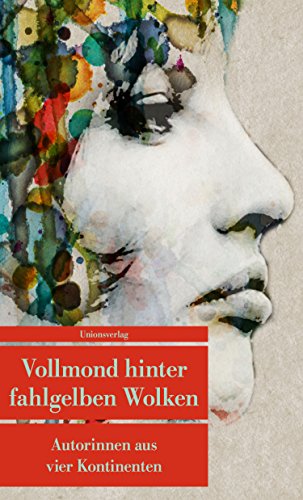 Vollmond hinter fahlgelben Wolken: Autorinnen aus vier Kontinenten (Unionsverlag Taschenbücher)
