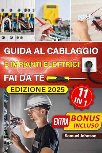 Guida al cablaggio e impianti elettrici fai da te: Manuale pratico per il cablaggio elettrico: tecniche, consigli e soluzioni per progetti di illuminazione, automazione e sicurezza domestica