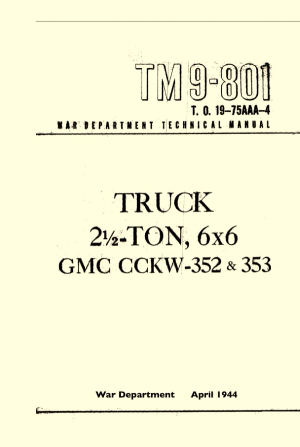 TM 9-801 Truck 2.5 Ton, 6x6 GMC CCKW-352 & 353: War Department Technical Manual, April 1944. T.O. 19-74AAA-4