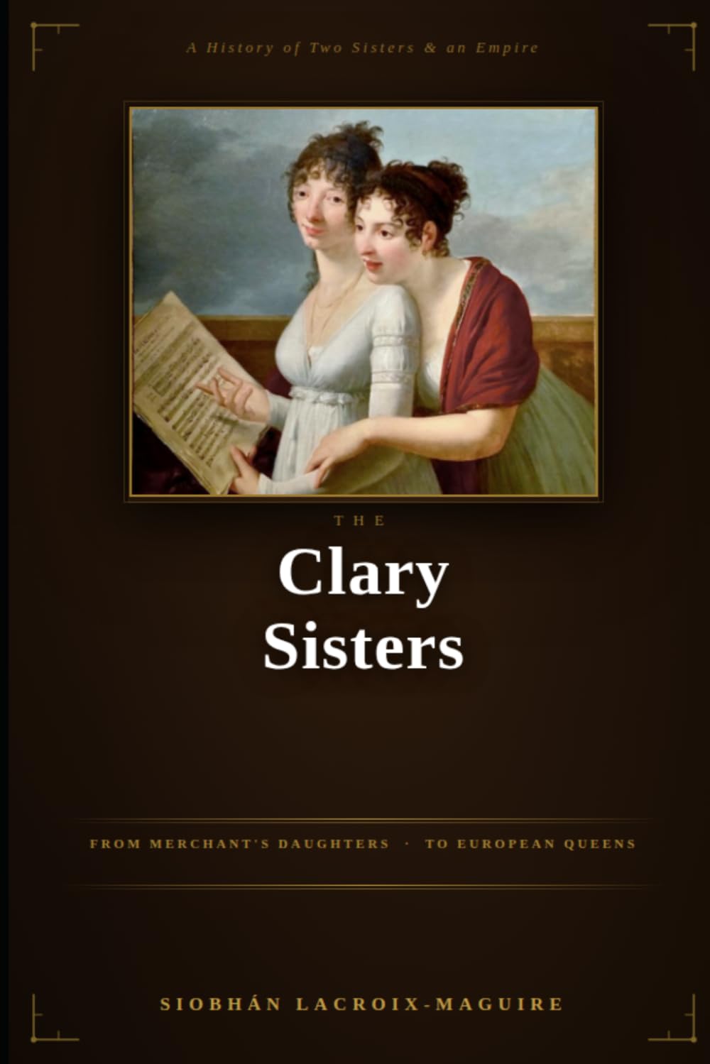 The Clary Sisters: From Merchants Daughters European Queens