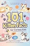 101 Kitten Facts for Curious Kids: Fun and Adorable Facts About Kittens for Kids Ages 5–8