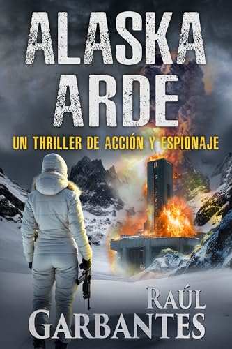 Alaska arde: Un thriller de acción y espionaje (Agente especial Ainara Pons nº 13)