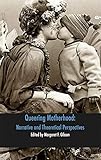 Queering Motherhood: Narrative and Theoretical Perspectives