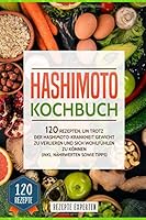 Hashimoto Kochbuch: 120 Rezepten, um trotz der Hashimoto Krankheit Gewicht zu verlieren und sich wohlfühlen zu können (inkl. Nährwerten sowie Tipps) (German Edition) 1660134099 Book Cover