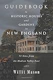 Guidebook to Historic Houses and Gardens in New England: 71 Sites from the Hudson Valley East