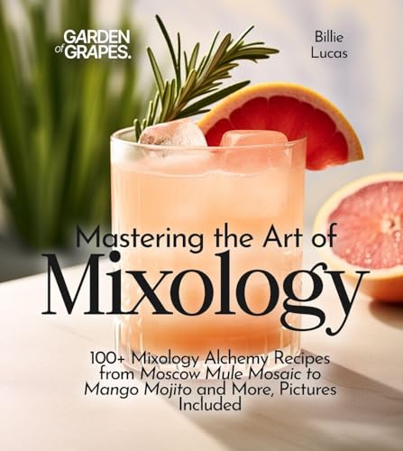 Mastering the Art of Mixology: 100+ Mixology Alchemy Recipes from