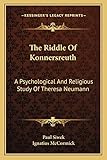 The Riddle Of Konnersreuth: A Psychological And Religious Study Of Theresa Neumann - Paul Siwek Übersetzer: Ignatius McCormick 