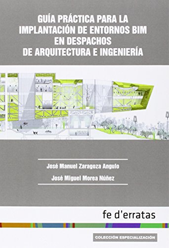 Guía práctica para la implantación de entornos BIM en despachos de arquitectura (Colección Espec Guía práctica para la implantación de entornos BIM en despachos de arquitectura (Colección Espec