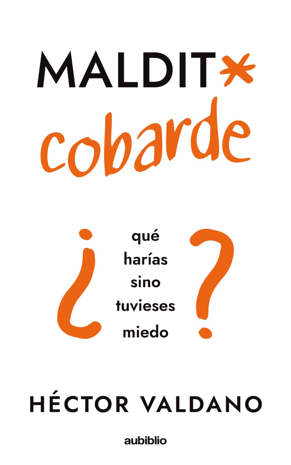 Maldito cobarde: ¿Qué harías si no tuvieses miedo?