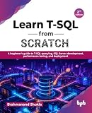 Learn T-SQL from Scratch: A beginner’s guide to T-SQL querying, SQL Server development, performance tuning, and deployment - 2nd Edition