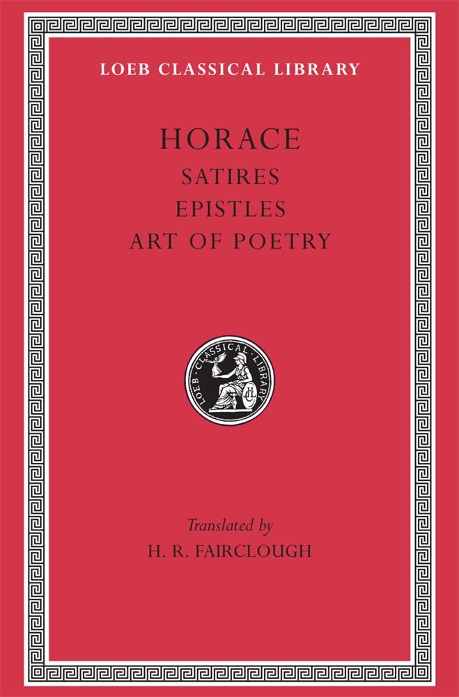 Satires. Epistles. The Art of Poetry (Loeb Classical Library 194)