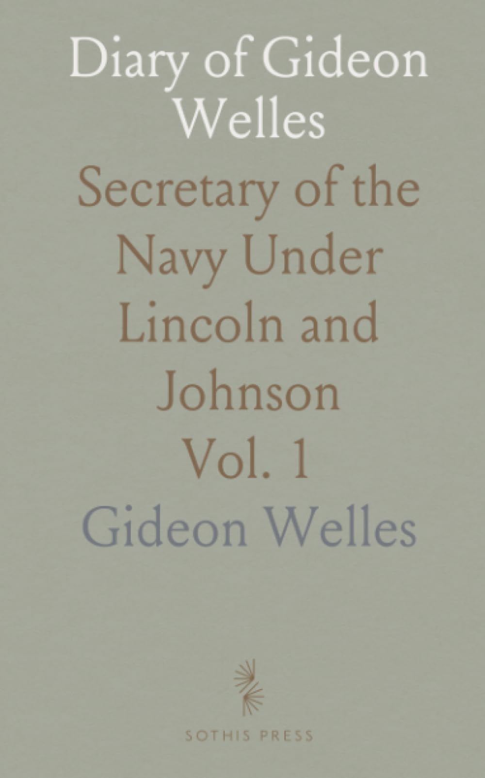 Diary of Gideon Welles: Secretary of the Navy Under Lincoln and Johnson