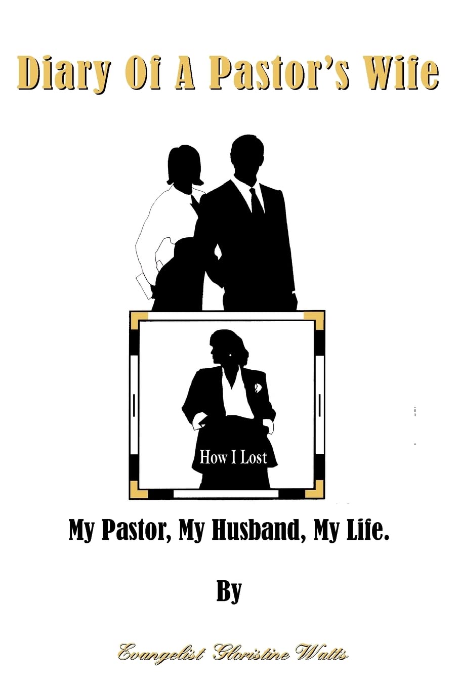 Diary Of A Pastor's Wife: How I Lost My Pastor, My Husband, My Life.
