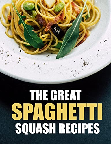 The Great Spaghetti Squash Recipes: Discover 90+ delicious Spaghetti Squash