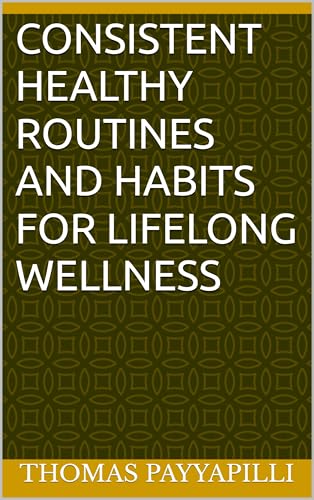 Consistent Healthy Routines and Habits for Lifelong Wellness