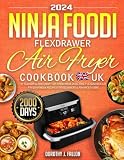 Ninja Foodi FlexDrawer Air Fryer Cookbook 2024 UK: 2000 Days of Flavorful and Crispy Air-Fried Ninja Dual Zone FlexDrawer Air Fryer AF500UK Recipes For Beginners & Advanced Using