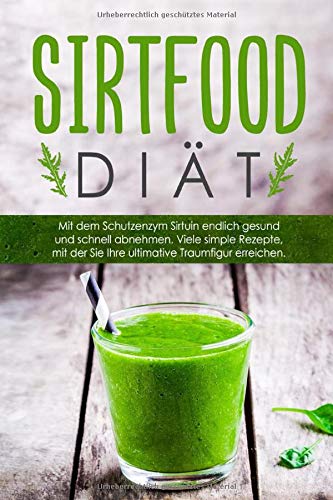 Die Sirtfood-Diät:: Gesund und schnell mit dem Schutzenzym Sirtuin abnehmen! Mit simplen Sirtfood R Die Sirtfood-Diät:: Gesund und schnell mit dem Schutzenzym Sirtuin abnehmen! Mit simplen Sirtfood R