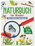 Naturbuch für Kinder. Tiere, Pflanzen, Experimente für Kinder ab 6 Jahren: Mit spielerischen Anleitungen und wenig Material die Natur mit allen Sinnen kennenlernen. Mit spannenden Quizfragen